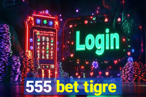 555 bet tigre